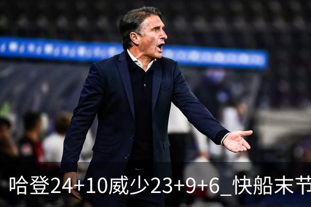 哈登24+10威少23+9+6 快船末节22-0逆转胜篮网