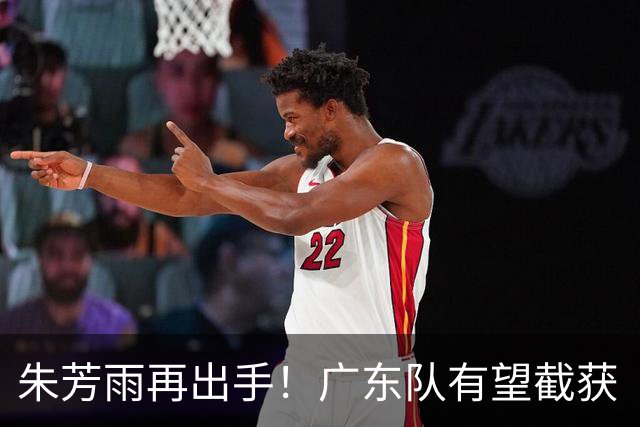 朱芳雨再出手！广东队有望截获“场均12+5”球员，总决赛前景可期