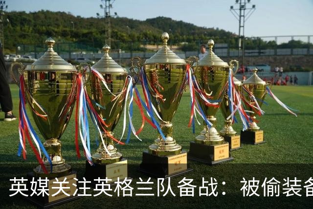 英媒关注英格兰队备战：被偷装备已经全部追回 两人被捕